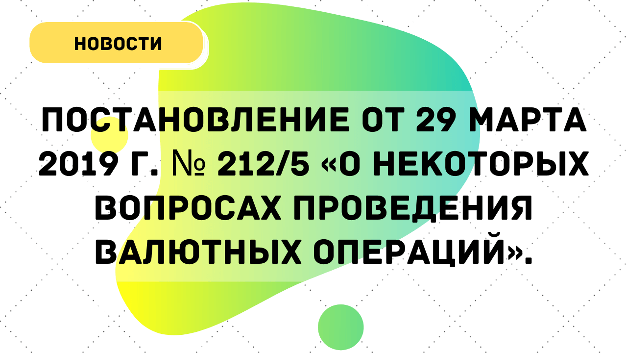 Постановление от 29 марта 2019 г. № 2125 «О некоторых вопросах проведения валютных операций».